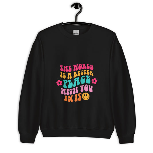 World is a better place with You Unisex Sweatshirt